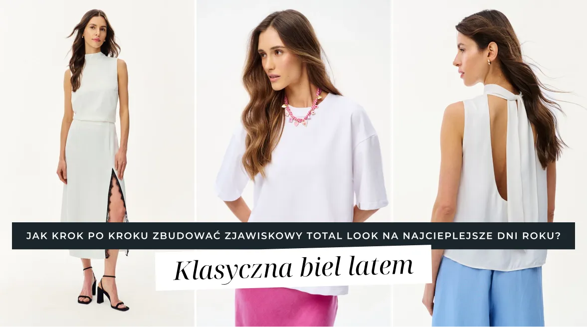Klasyczna biel latem - jak zbudować total white na najcieplejsze dni?