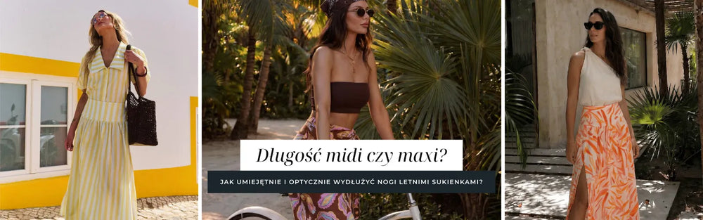 Długość midi czy maxi – jak umiejętnie i optycznie wydłużyć nogi letnimi sukienkami?