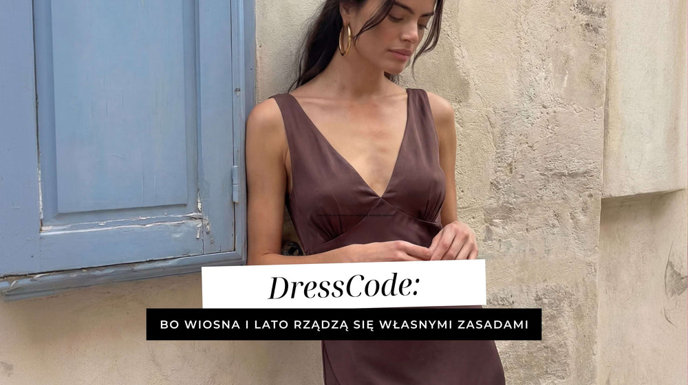DressCode: bo wiosna i lato rządzą się własnymi zasadami