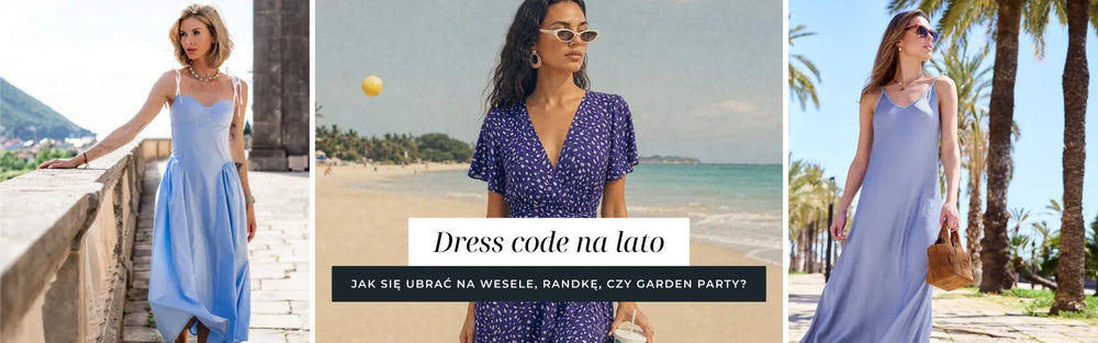 Dress code na lato - jak ubrać się na wesele, randkę czy garden party?