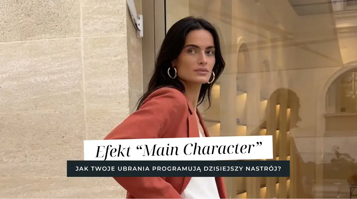Efekt „Main Character” – jak Twoje ubrania programują dzisiejszy nastrój?