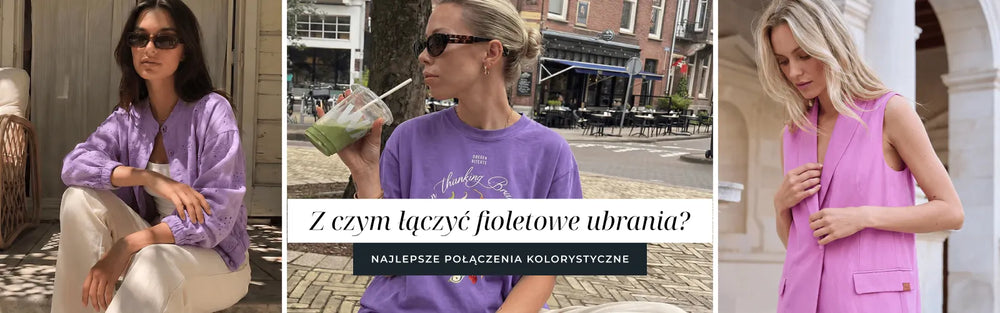 Z czym łączyć fioletowe ubrania?