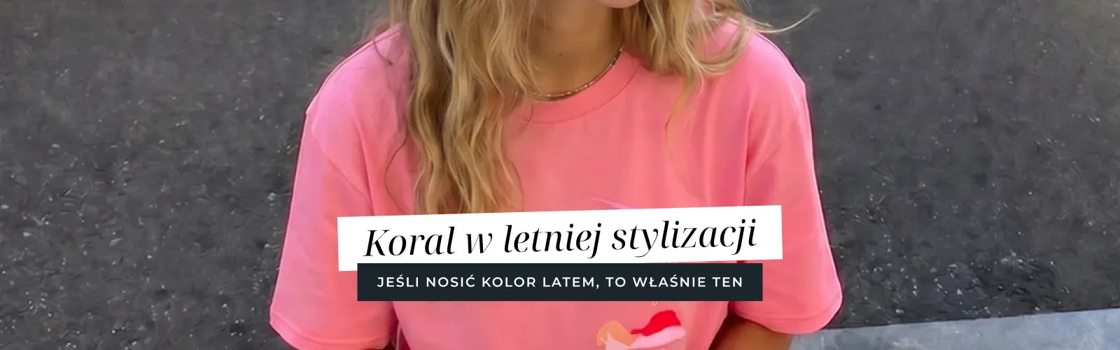 Koral w letniej stylizacji - jeśli nosić kolor latem, to właśnie ten!