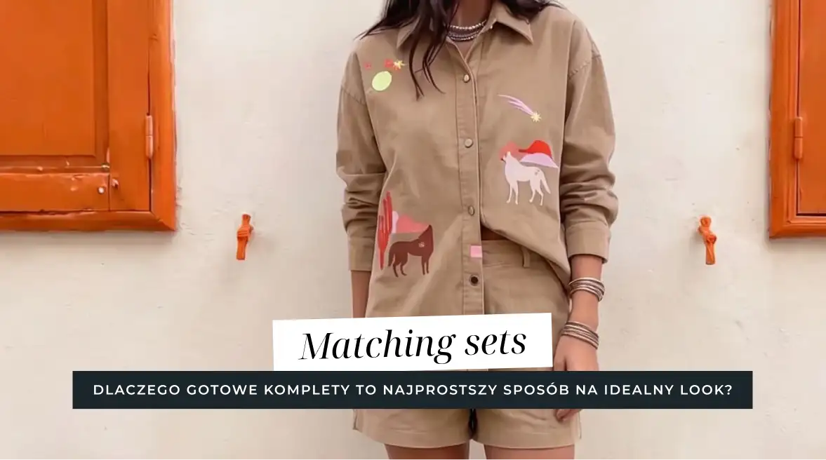 Matching Sets - dlaczego gotowe komplety to najprostszy sposób na idealny look?