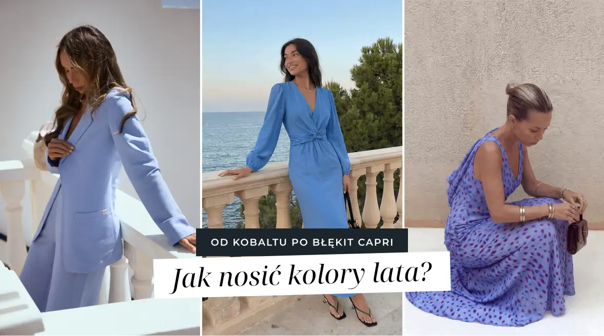 Od kobaltu po błękit Capri – jak nosić kolory lata?