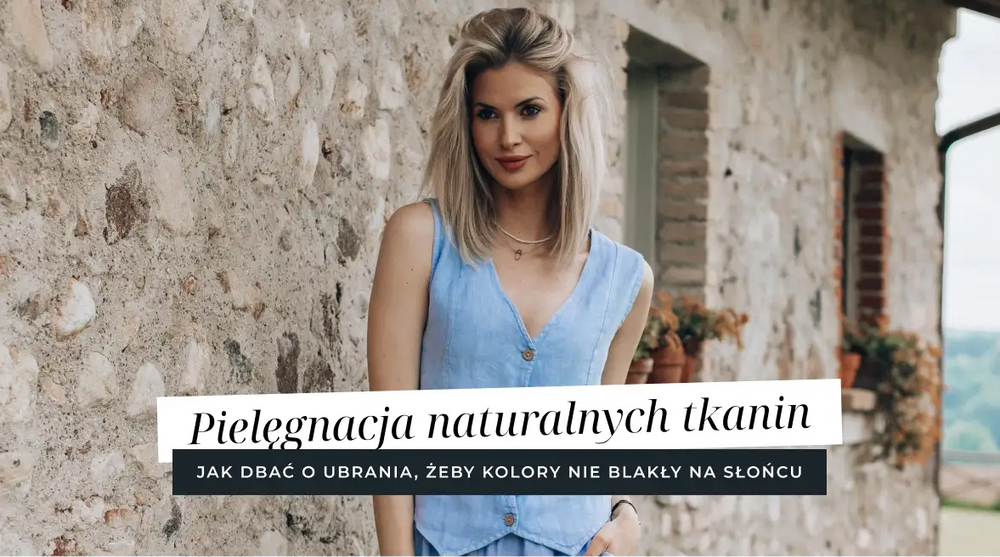 Pielęgnacja naturalnych tkanin – jak dbać o ubrania, żeby kolory nie blakły na słońcu?