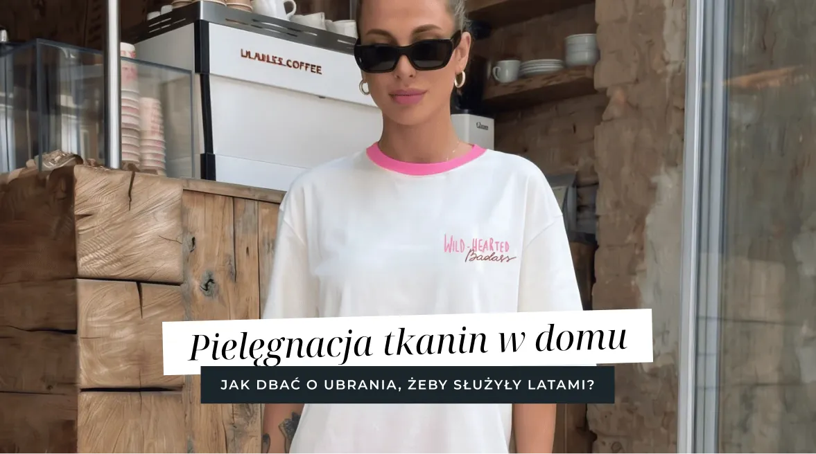 Jak dbać o ubrania, żeby służyły latami? Pielęgnacja tkanin w domu