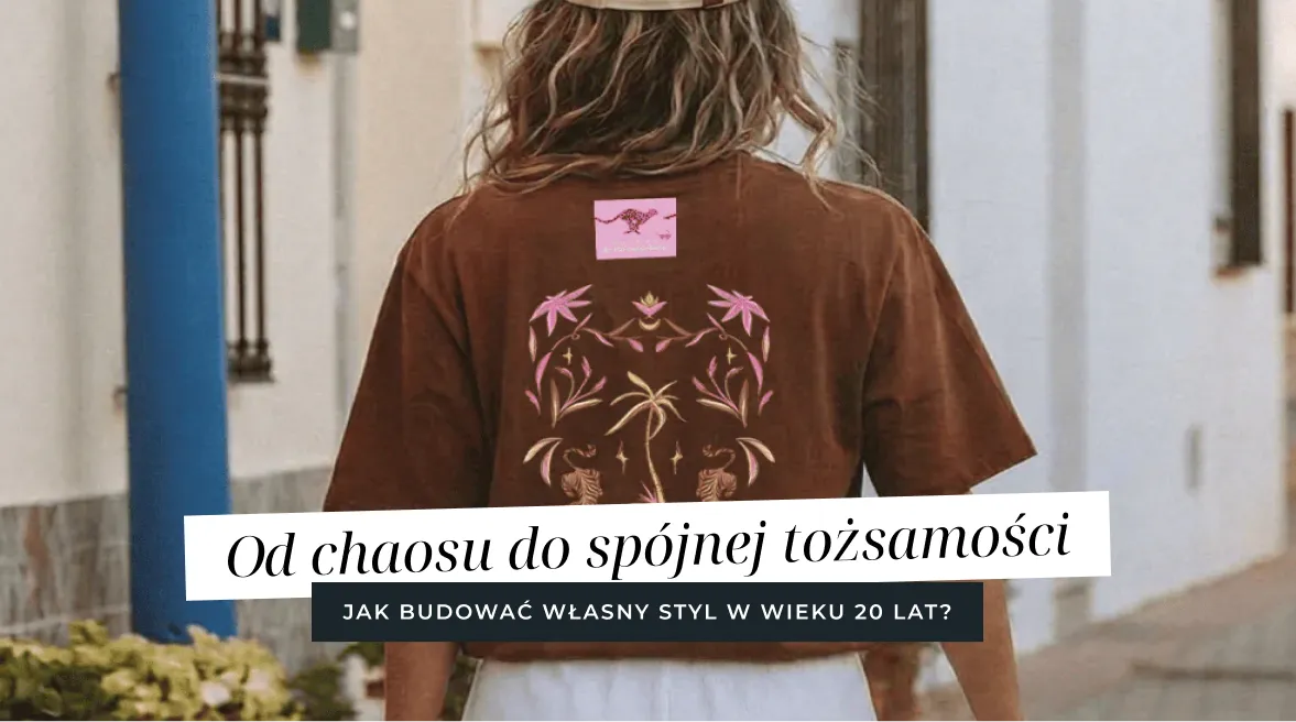 Jak budować własny styl w wieku 20 lat? Od chaosu do spójnej tożsamości