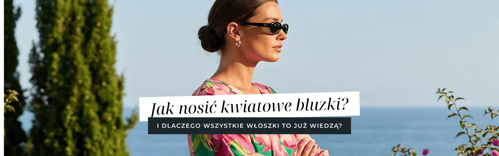 Jak nosić kwiatowe bluzki nowocześnie? Dlaczego wszystkie Włoszki to już wiedzą?