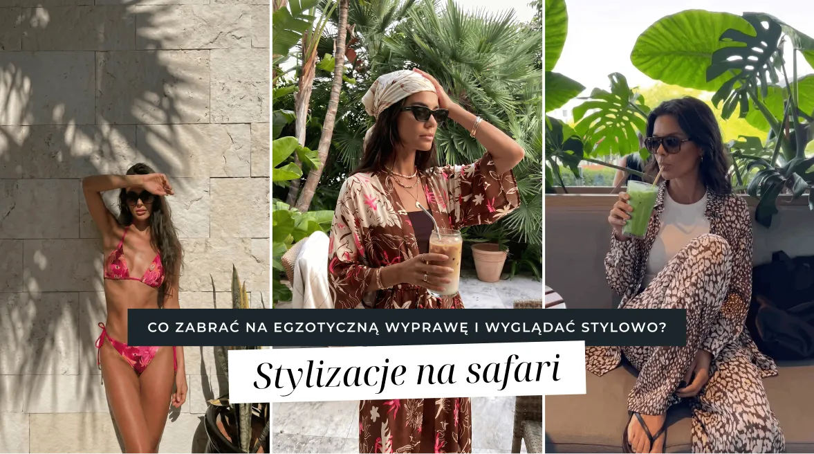 Stylizacje na safari – co zabrać na egzotyczną wyprawę i wyglądać stylowo?