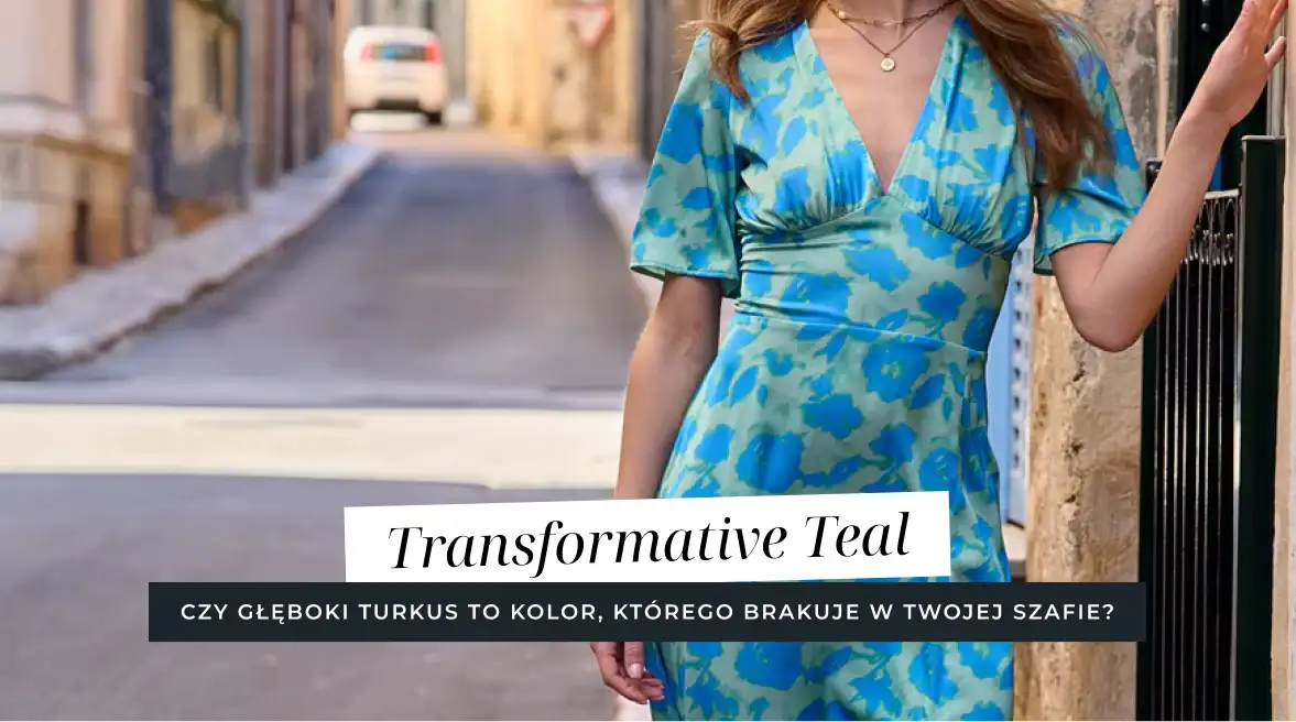 Transformative Teal – czy głęboki turkus to kolor, którego brakuje w Twojej szafie?