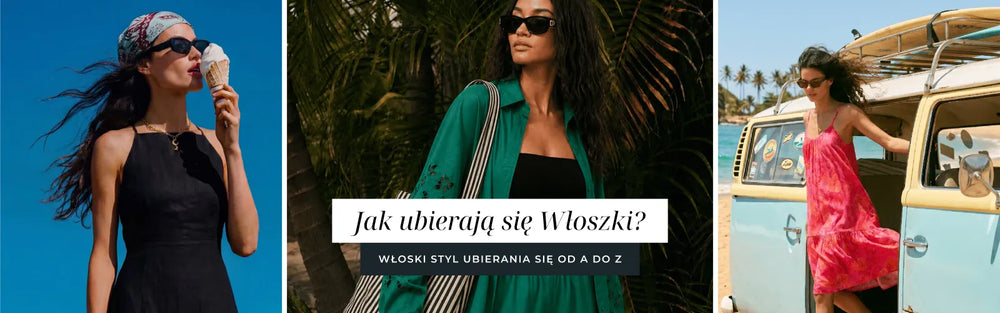 Jak ubierają się Włoszki? Włoski styl ubierania się od A do Z